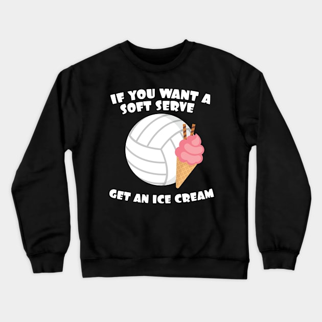 Volleyballer Gift If You Want A Soft Serve Get An Ice Cream Gift Crewneck Sweatshirt by Tracy